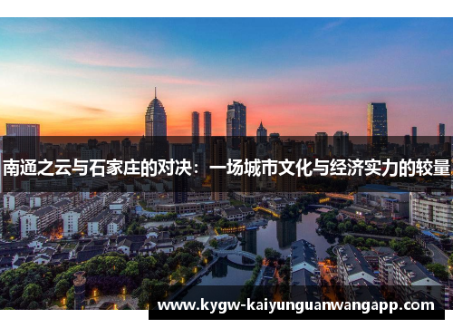 南通之云与石家庄的对决：一场城市文化与经济实力的较量